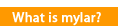 Mylar&reg; is Dupon-Teijin
 Corporation's brand name
 for CLEAR polyester film